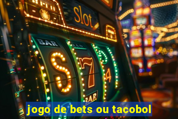 jogo de bets ou tacobol